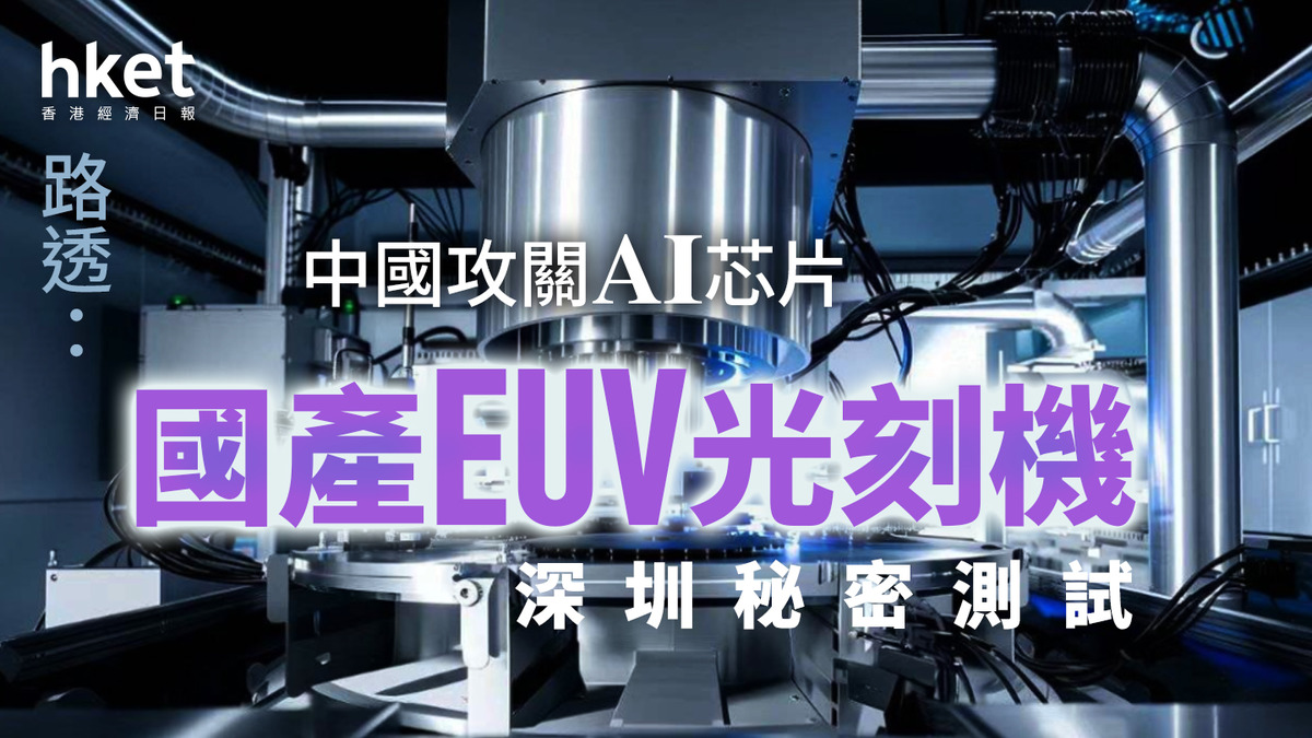 中國攻關AI芯片 路透：國產EUV光刻機深圳秘密測試