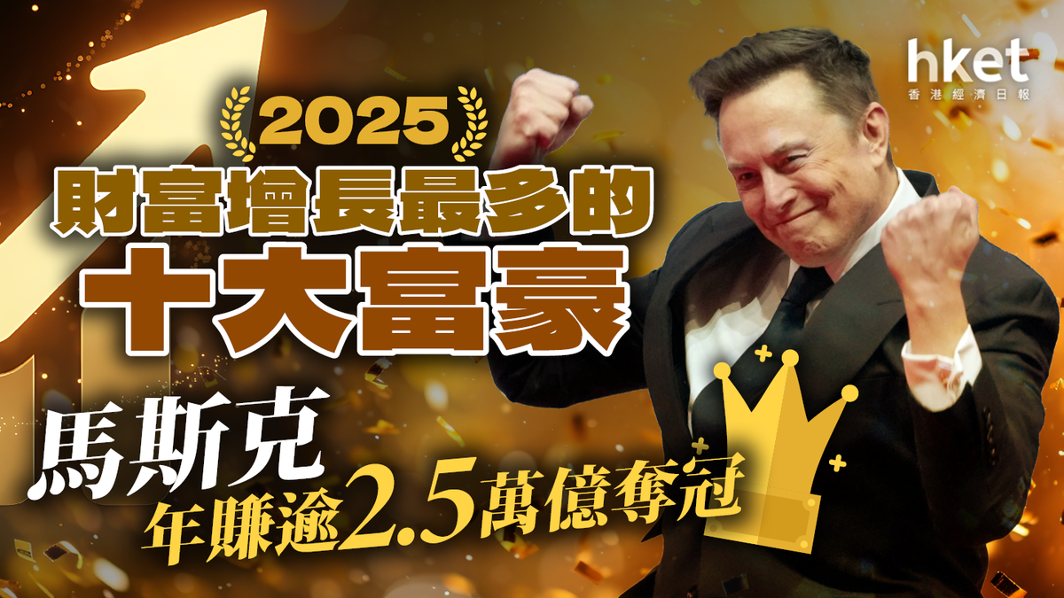 2025財富增長最多的十大富豪馬斯克年賺逾2.5萬億奪冠
