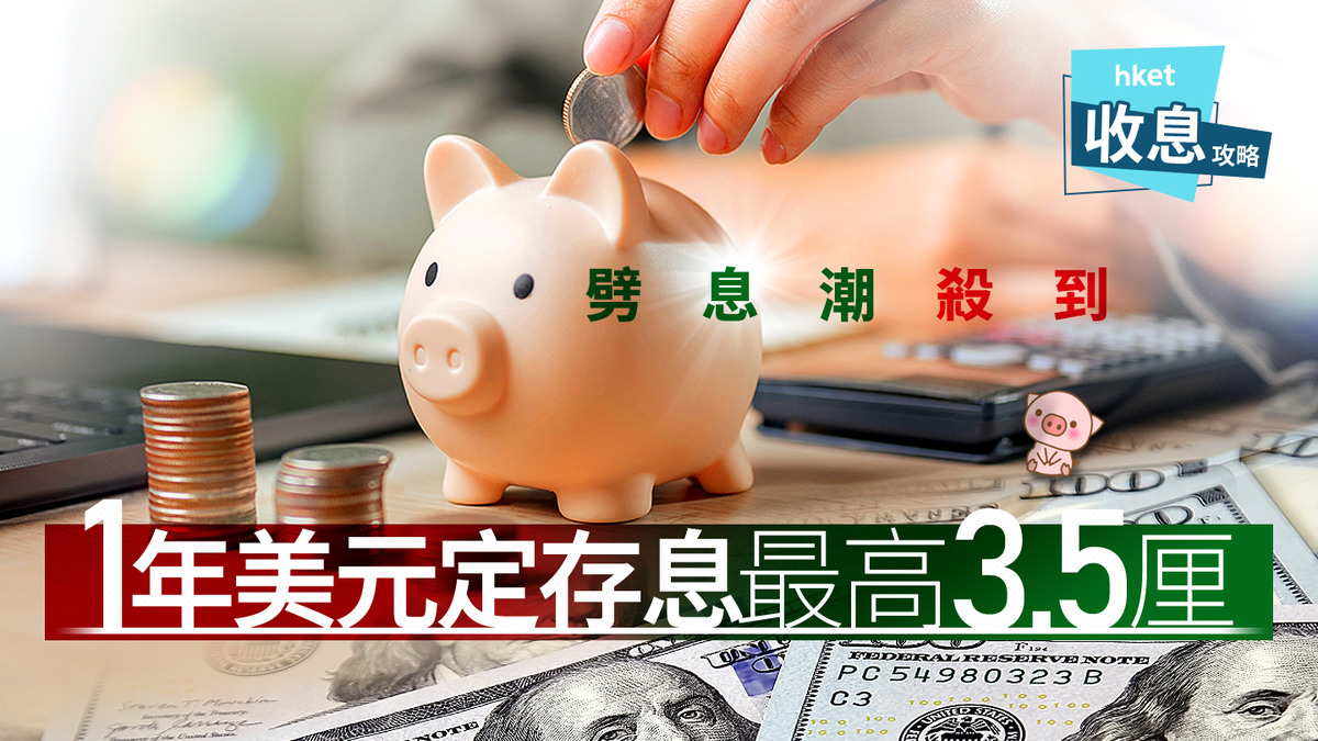 美元定存｜1年美元定存息最高3.5厘10厘短存快閃息提早下架