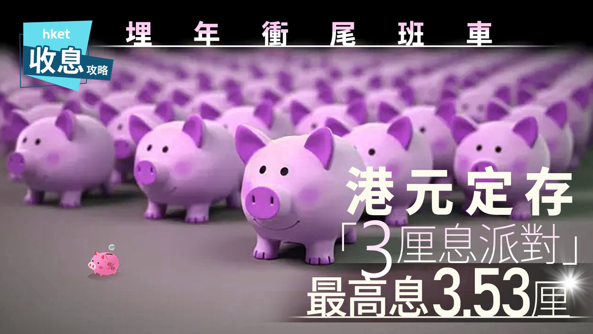 港元定存｜港元定存3厘息派對最高3.53厘中小行加兩個月存息至3.15厘再衝頂