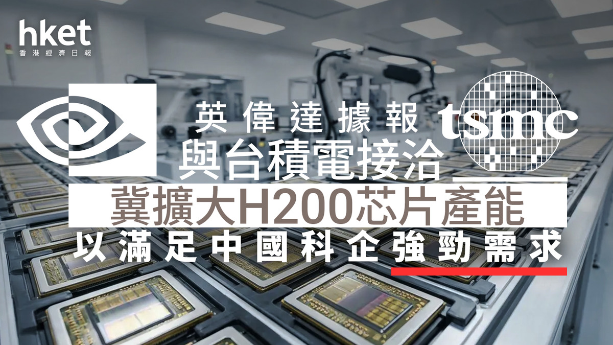 NVDA｜英偉達據報與台積電接洽冀擴大H200芯片產能以滿足中國科企強勁需求