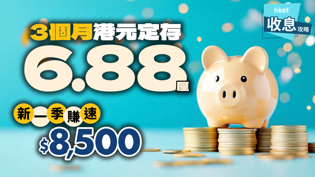 港元定存2026|三個月年利率6.88厘大戶新一季收息$8,500