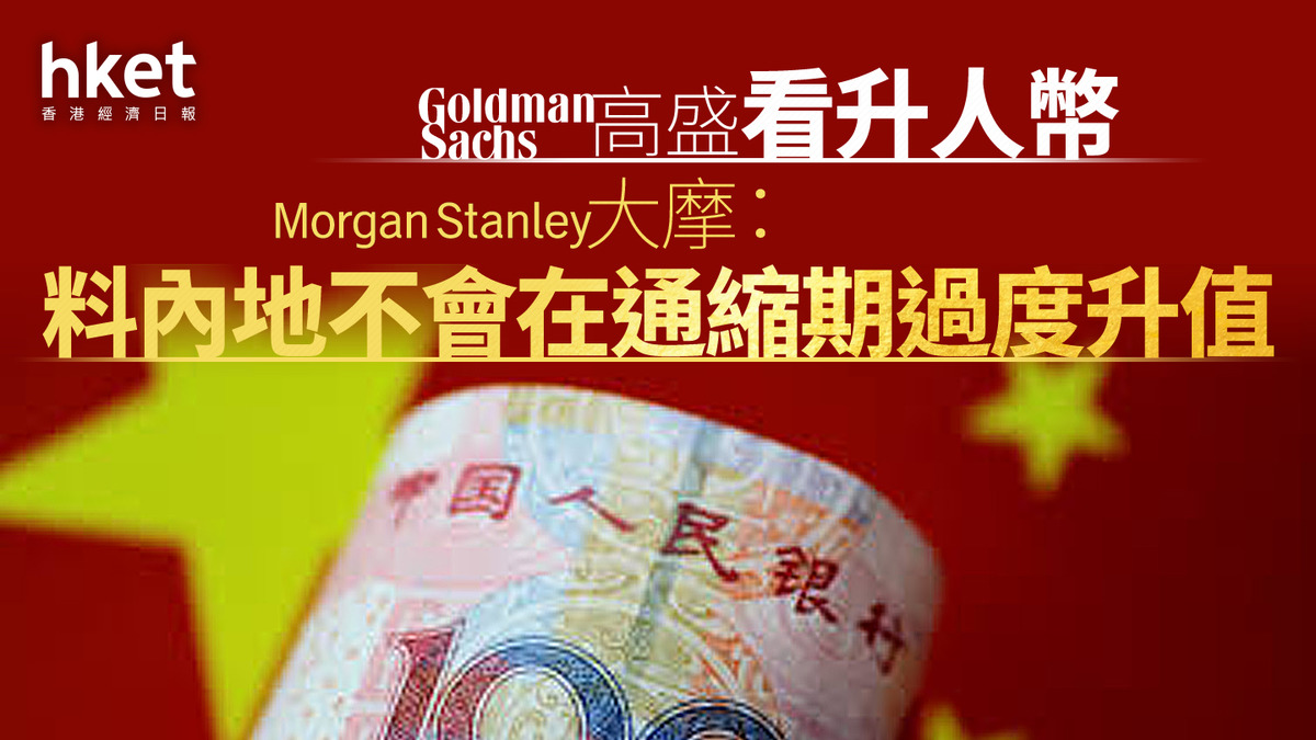 人民幣走勢｜高盛看升人幣大摩：料內地不會在通縮期過度升值