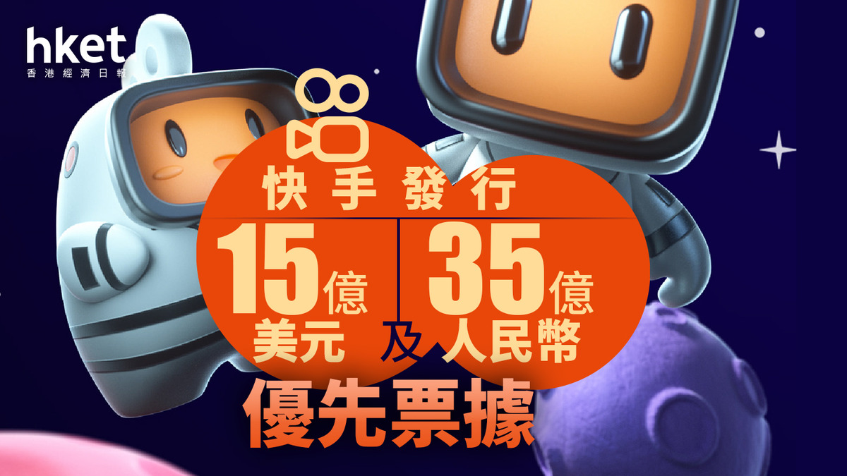 1024｜快手發行15億美元及35億人民幣優先票據