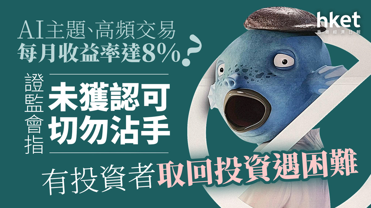 投資警示｜AI主題、高頻交易每月收益率達8%？ 證監會指未獲認可、切勿沾手有投資者取回投資遇困難
