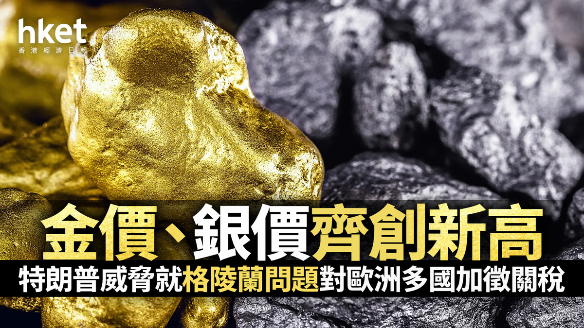 金價走勢｜金價、銀價齊創新高避險需求升溫、特朗普威脅就格陵蘭問題對歐洲多國加徵關稅