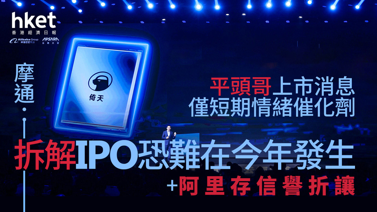 9988｜摩通：平頭哥上市消息僅短期情緒催化劑拆解IPO恐難在今年發生+阿里存信譽折讓