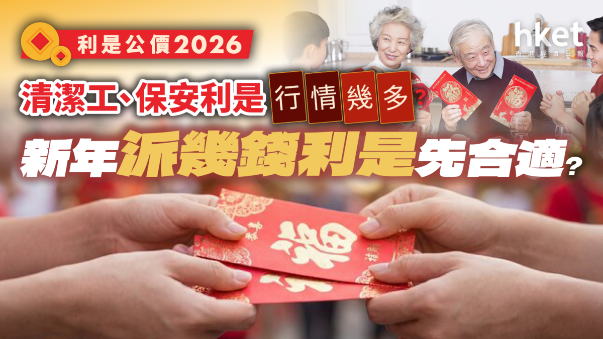 利是公價2026｜新年派幾錢利是先合適？清潔工、保安利是「行情」幾多？