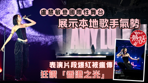 宅男女神｜盧慧敏登國際性舞台展示本地歌手氣勢　Amy Lo表演片段爆紅被瘋傳狂讚「香港之光」