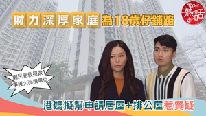 公屋熱話｜財力深厚家庭為18歲仔鋪路　港媽擬幫申請居屋+排公屋惹質疑