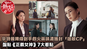正義女神︱劉倬昕冷血眼神掀「心理陰影面積」熱議　佘詩曼陳煒對手戲火藥味濃獲封「宿敵CP」