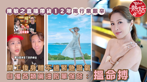索腿天后｜陳敏之直播帶貨12年揭行業艱辛　開工後身體不適緊急吸氧　自備各類藥油防暈保命：搵命搏