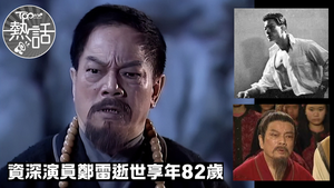鄭雷逝世︱資深演員鄭雷離世享年82歲　昔日邵氏五虎之一演《神鵰俠侶》裘千仞成經典