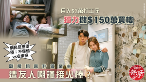 買樓上車｜月入$3萬打工仔獨力儲$150萬買樓　劏房租客升做業主遭友人嘲諷接火棒？