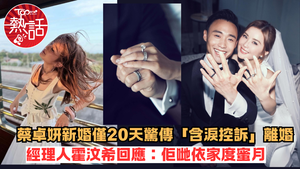 阿Sa「被離婚 」︱ 蔡卓妍新婚20天驚傳「含淚控訴」離婚　經理人霍汶希回應：佢哋依家度蜜月中