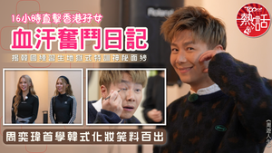 周遊人生｜16小時直擊香港孖女血汗奮鬥日記　揭韓國練習生地獄式特訓神秘面紗　周奕瑋首學韓式化妝笑料百出