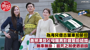 恨駕女團︱Bosco為海兒肯借古董車拍節目　黃宗澤受父母離異影響堅拒結婚