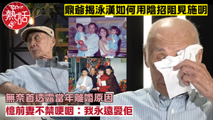 李家鼎憶施明︱鼎爺揭泳漢陰招直斥長子「畜生」　首談當年離婚真相哽咽憶前妻：永遠愛佢