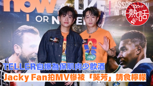 世界盃2026︱TELLER自爆為保肌肉少飲酒　Jacky Fan拍MV慘被「葵芳」蔡蕙琪請食檸檬