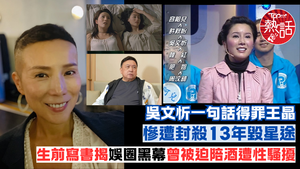 吳文忻癌逝︱吳文忻一句話講周汶錡得罪王晶遭封殺　生前寫書揭娛圈黑幕曾被迫陪酒遭性騷擾