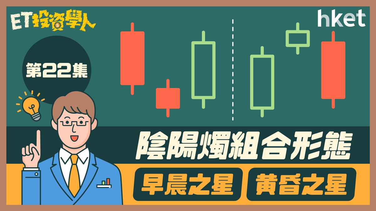【ET投資學人】第22集：陰陽燭組合形態 --- 「早晨之星」及「黃昏之星」