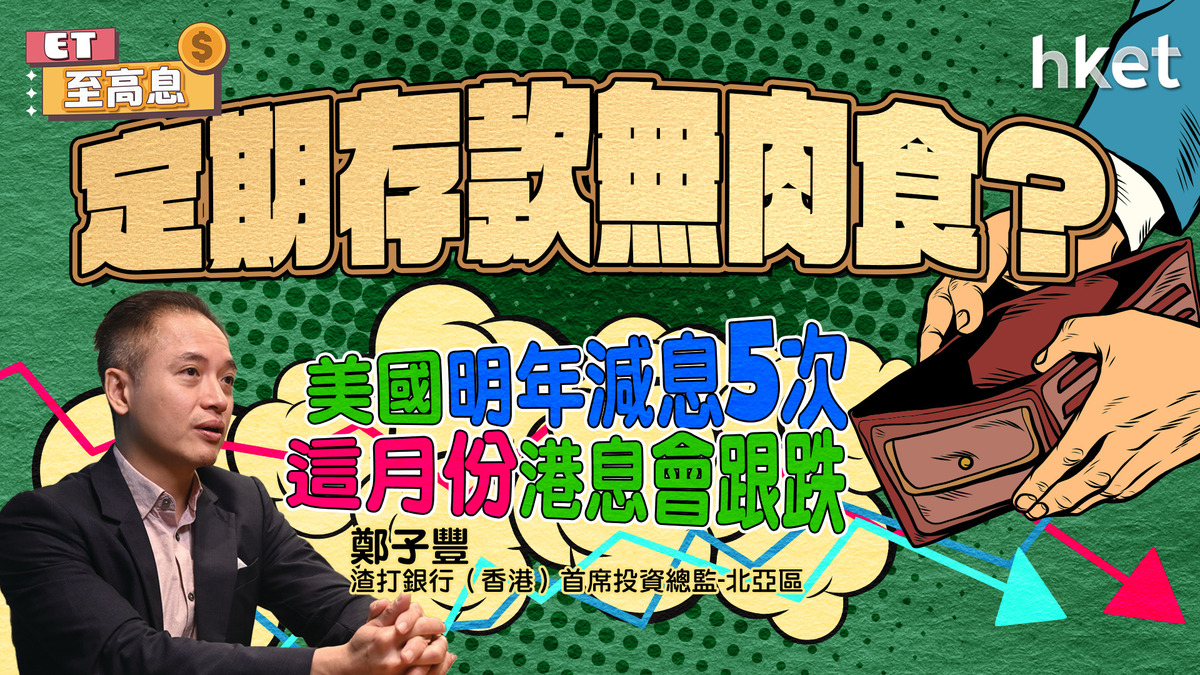 定期存款高息維持多久？ 渣打：美國明年減1厘以上　港息會於這月份跟跌