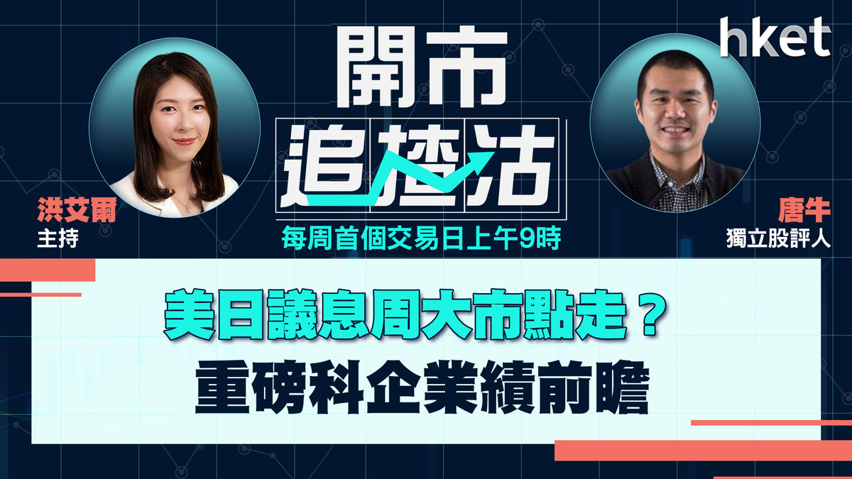 【開市追揸沽】美日議息周大市點走？ 重磅科企業績前瞻