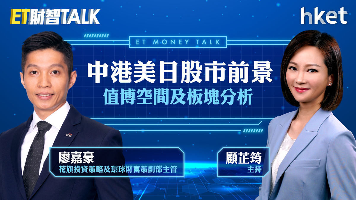 【ET財智Talk】環球股市整固後點走？中港股市前景樂觀？花旗廖嘉豪分析值博空間及板塊