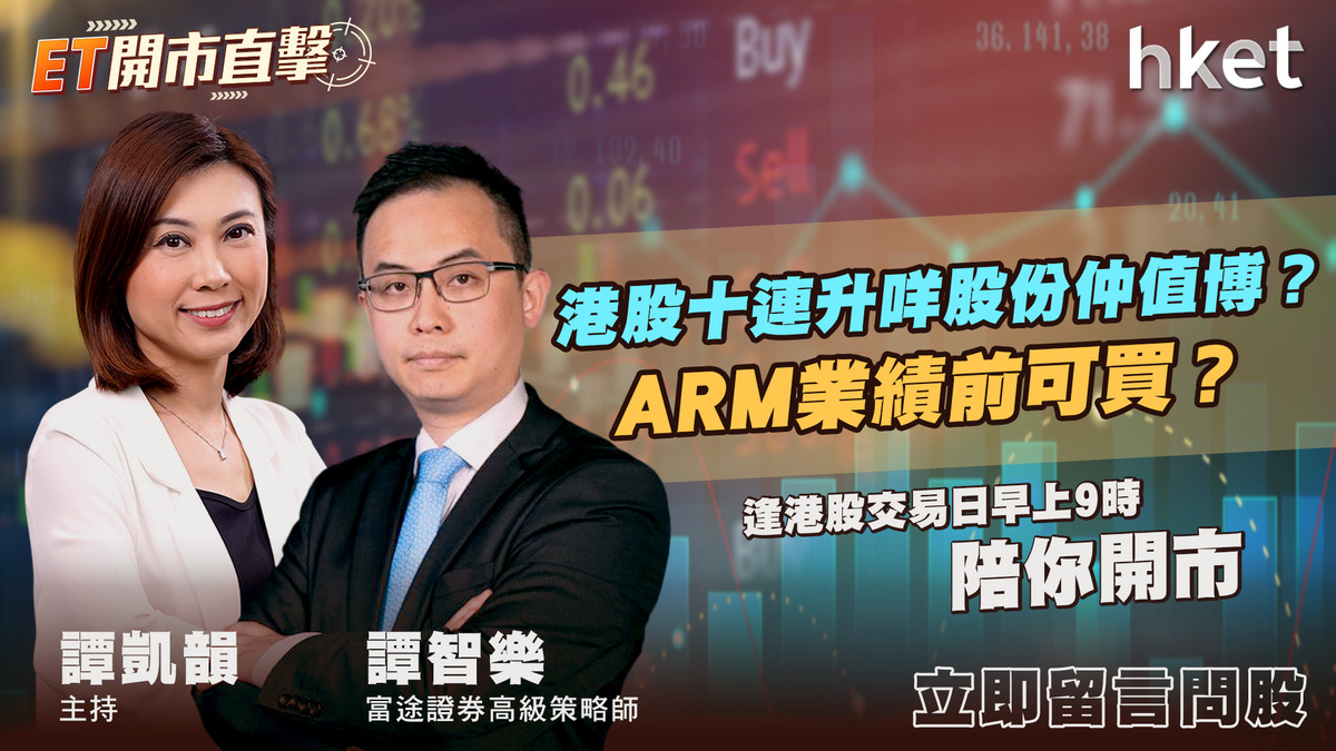 【ET開市直擊】港股十連升咩股份仲值博？ARM業績前可買？