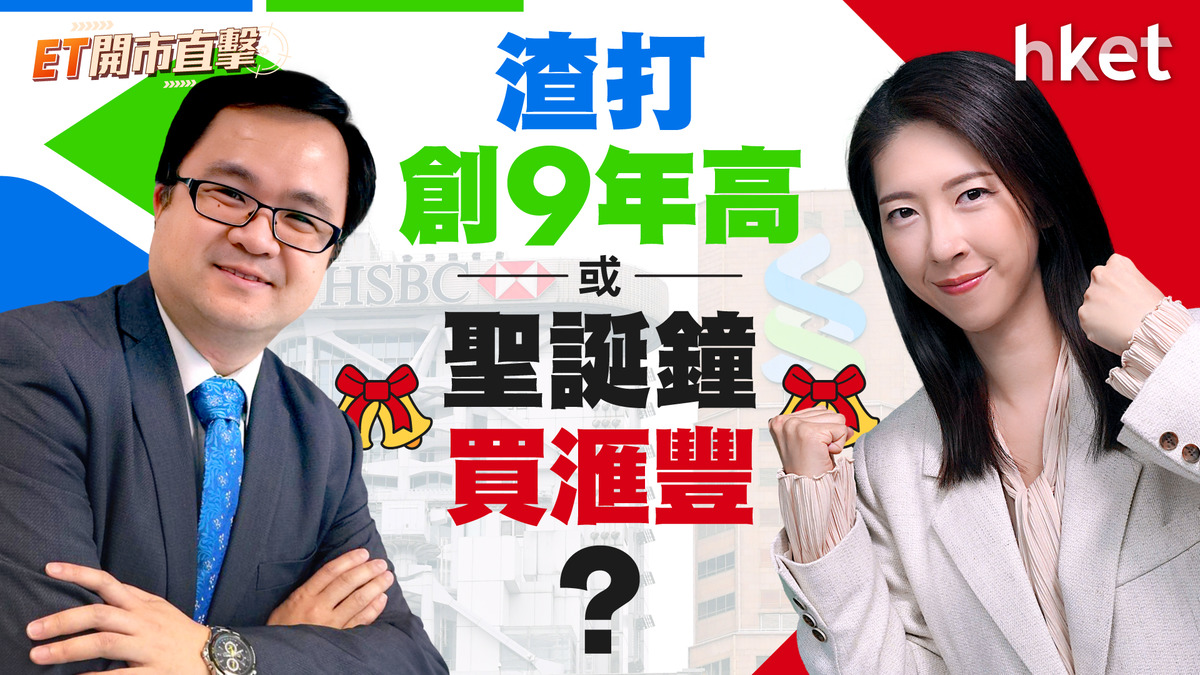 ET開市直擊｜渣打創9年高　定聖誕鐘買滙豐？順豐爆冷炒唔起前景點？