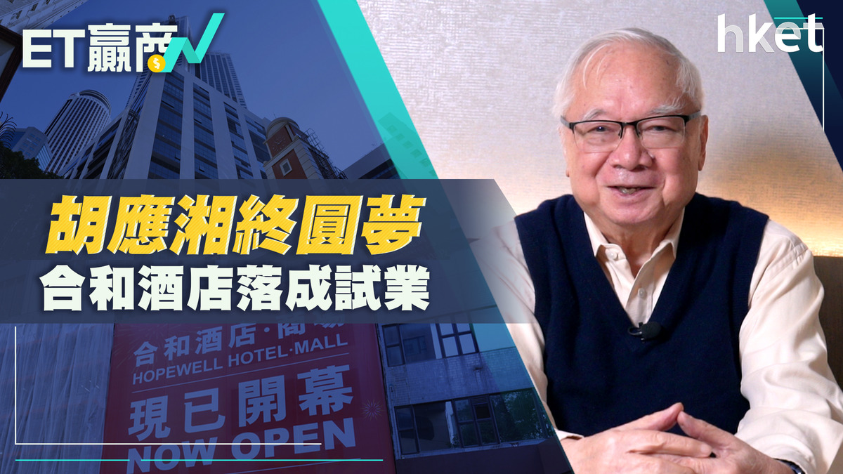 ET贏商有計｜胡應湘終圓夢 合和酒店落成試業